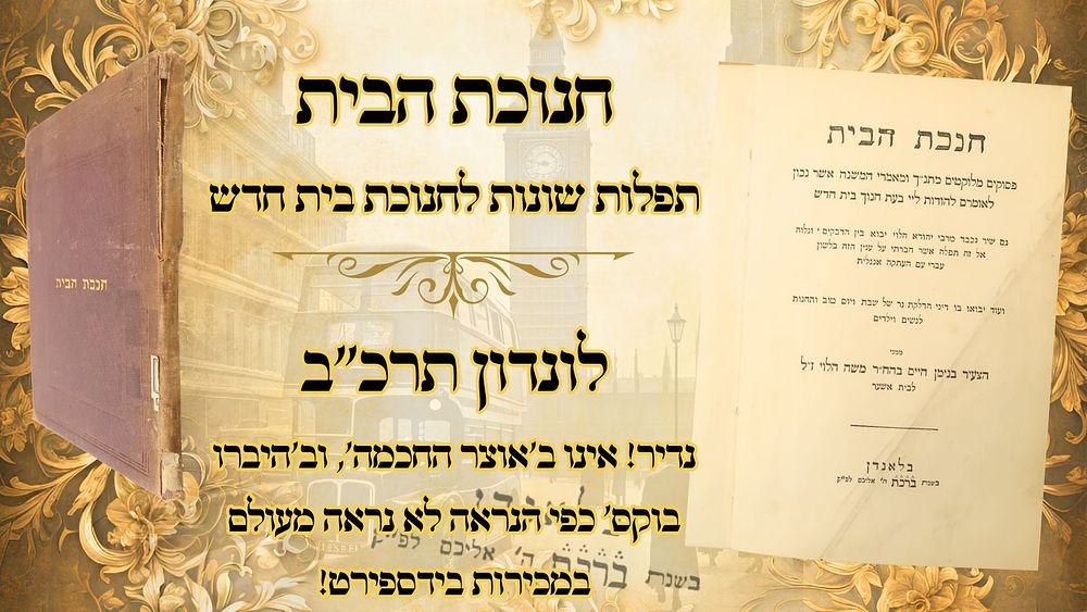 חנוכת הבית, תפילות לבנין בית חדש, לונדון תרכ"ב – מהדורה ראשונה 
חנוכת הבית, תפלות שונות 