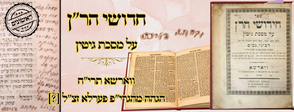 חדושי הר"ן, על מסכת גיטין, ווארשא תרי"ח – הגהה מהגרי"פ פערלא זצ"ל [?] 
חדושי הר"ן, על 