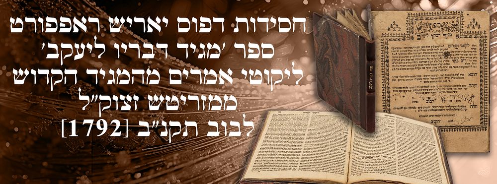 חסידות דפוס יאריש ראפפורט: ספר 'מגיד דבריו ליעקב' – ליקוטי אמרים מהמגיד הקדוש ממזריטש זצוק"ל. 