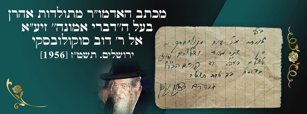 מכתב האדמו"ר מתולדות אהרן בעל ה''דברי אמונה'' זיע"א. אל ר' דוב סוקולובסקי. ירושלים. תשט"ז [1956].
. 