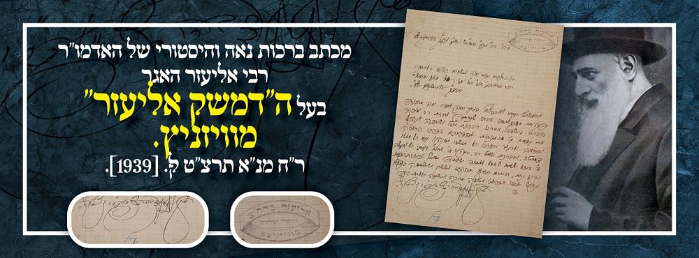 מכתב ברכות נאה והיסטורי של האדמו"ר רבי אליעזר האגר בעל ה"דמשק אליעזר" מוויזניץ. ר"ח מנ"א תרצ"ט 