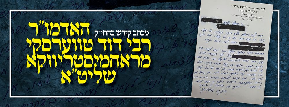 מכתב קודש בחתי"ק האדמו"ר רבי דוד טווערסקי מראחמיסטריווקא שליט"א
. מכתב קודש בחתי"ק האדמו"ר רבי 