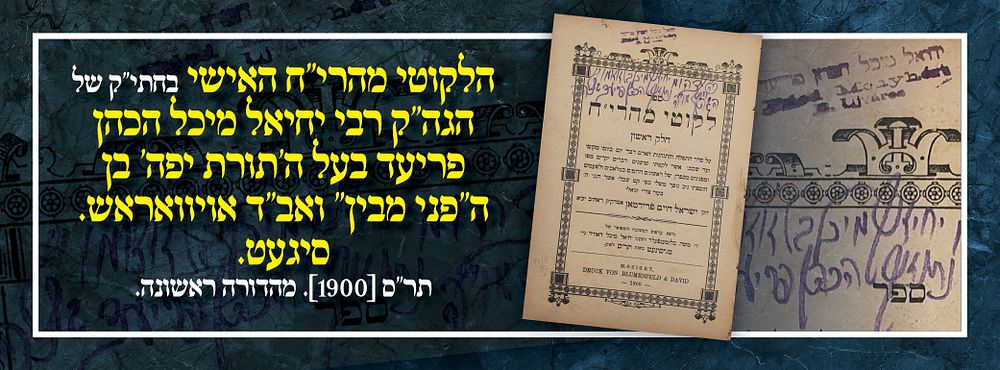 הלקוטי מהרי"ח האישי בחתי"ק של הגה"ק רבי יחיאל מיכל הכהן פריעד בעל ה'תורת יפה' בן ה''פני מבין'' 