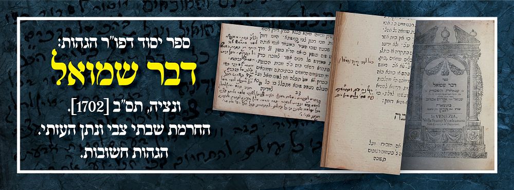 ספר יסוד דפו"ר הגהות: דבר שמואל. ונציה, תס"ב [1702]. – החרמת שבתי צבי ונתן העזתי. הגהות חשובות.
. 