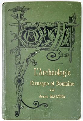 Martha, Jules - L'ARCH&Eacute;OLOGIE ETRUSQUE ET ROMAINE. Paris. A. Quantin, Imprimeur-&Eacute;diteur. [ca 