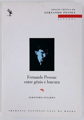 Pizarro Jer&oacute;nimo - FERNANDO PESSOA: ENTRE G&Eacute;NIO E LOUCURA. Lisboa. Imprensa Nacional Casa da 