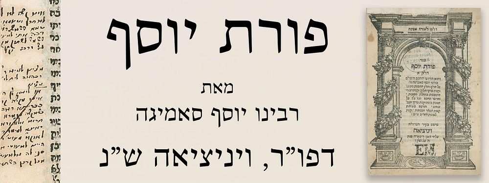 פורת יוסף. חידושים על הרי"ף והר"ן בסוגיות הש"ס מאת רבינו יוסף סאמיגה. דפו"ר, ויניציאה ש"נ. 