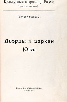 Горностаев, Ф.Ф. Дворцы и церкви Юга. М.: Изд. Т-ва &laquo;Образование&raquo;, 1914. 92, [4] с., 30 л. ил. 