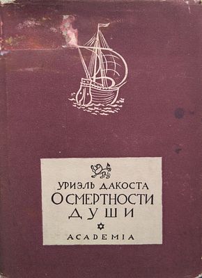 Уриэль Дакоста. О смертности души. Пример человеческой жизни. 
Academia 1934г. 
есть дефекты