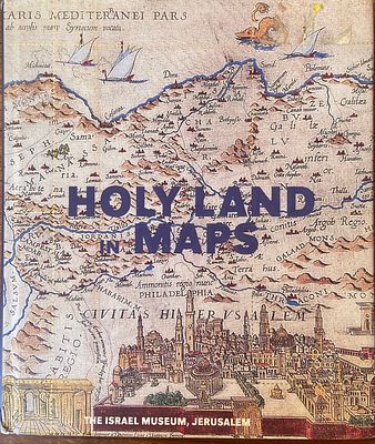 Holy Land in Maps. מוזיאון ישראל, ירושלים. קטלוג מקיף העוסק בהיסטוריה של קרטוגרפיה ותיאורי ארץ 