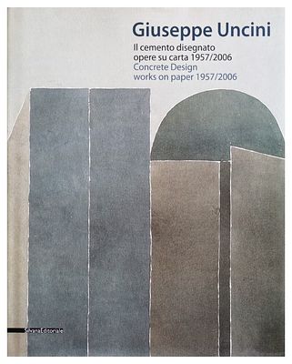 Giuseppe Uncini. Il cemento disegnato opere su cartaG. Di Pietrantonio, F. Fanelli a cura di 