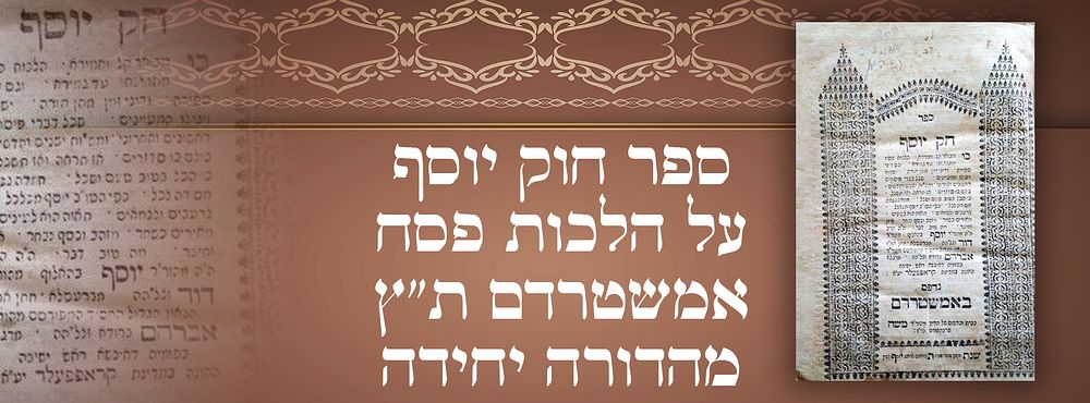 ספר חוק יוסף על הלכות פסח – אמשטרדם ת"ץ - מהדורה יחידה 
ספר חוק יוסף "בו מבואר קל וחמירא 