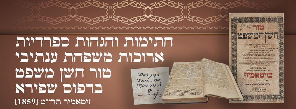 חתימות והגהות ספרדיות ארוכות משפחת ענתיבי: טור חשן משפט - בדפוס שפירא - זיטאמיר תרי"ט [1859]. 