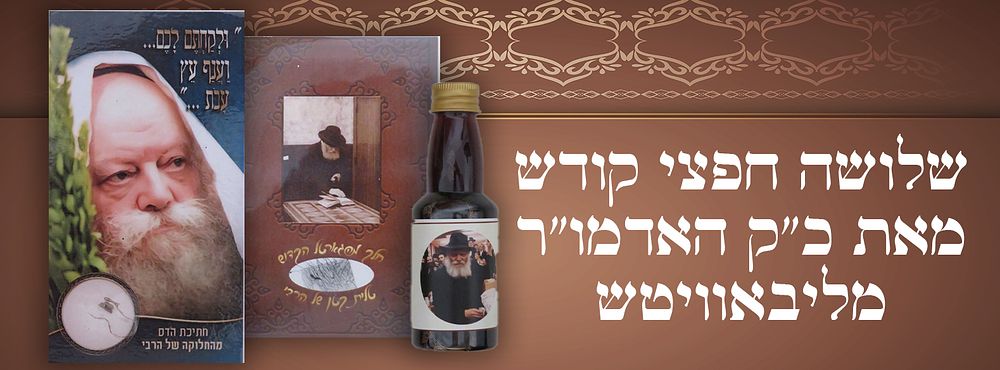 שלושה חפצי קודש מאת כ"ק האדמו"ר מליבאוויטש: 
מיוחד! חפץ של קדושה ומצוה: עלי הדס וענף מהרבי. 