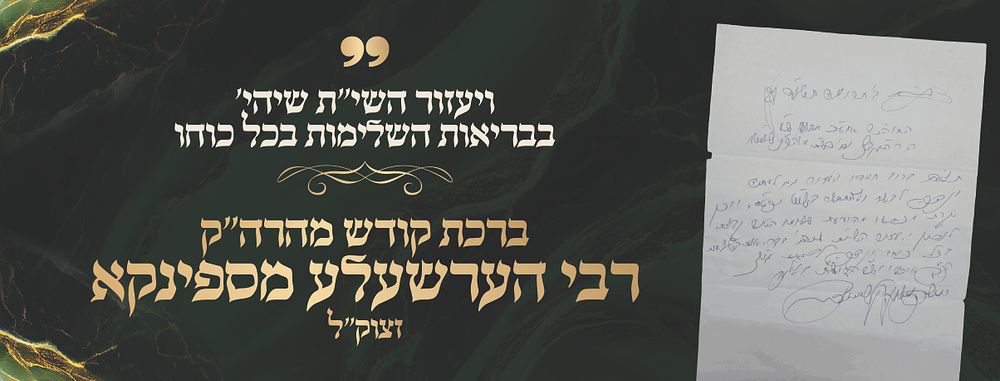 ברכה לבריאות השלימות מהרה"ק רבי שמואל צבי מספינקא זצוק"ל 
מכתב קודש מהאדמו"ר רבי שמואל צבי 