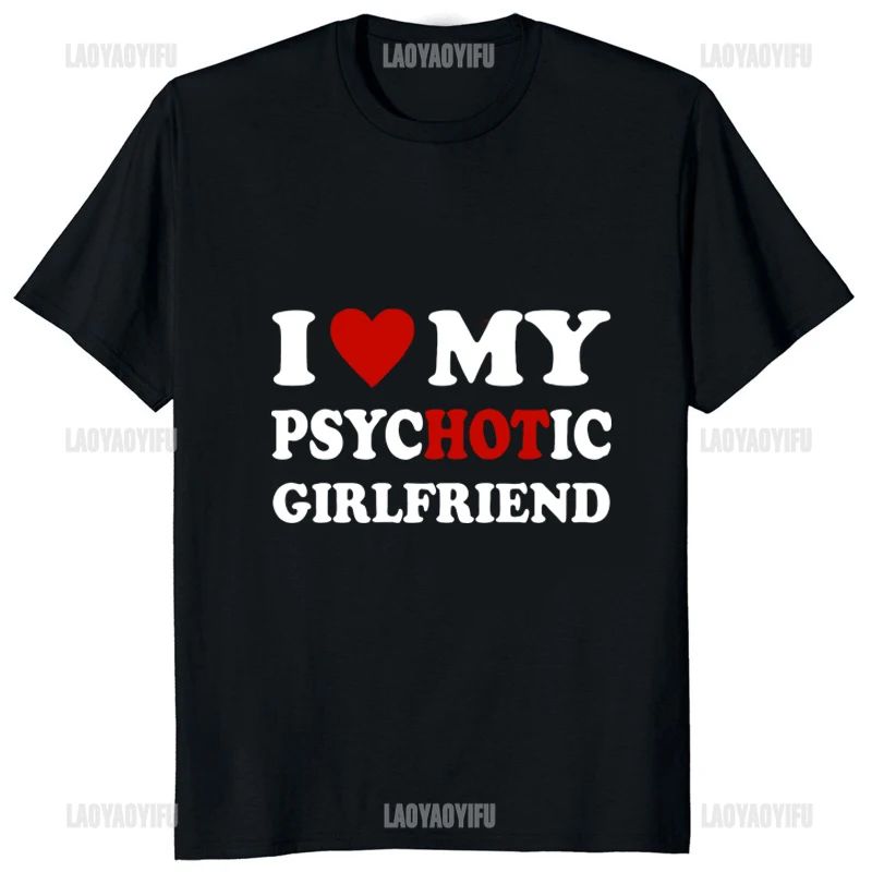 Lot 241: I Love My Psychotic Girlfriend Funny Printed Man T-shirt Casual Fashion Hip Hop Harajuku Male Clothing Streetwear Comfort Tees