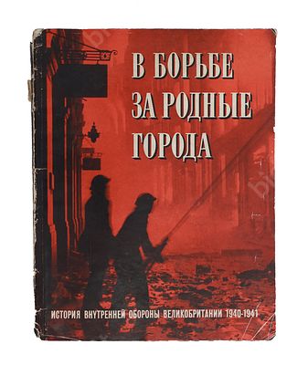 В борьбе за родные города. История Внутренней Обороны Великобритании 1940–1941. [Лондон] : 
