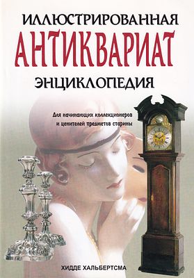 Антиквариат. Иллюстрированная энциклопедия / Хидде Хальбертсма. М.: Лабиринт Пресс, 2003 
346 c. 