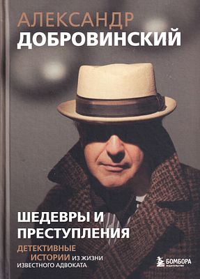 Шедевры и преступления. Детективные истории из жизни известного адвоката / Александр Добровинский. 