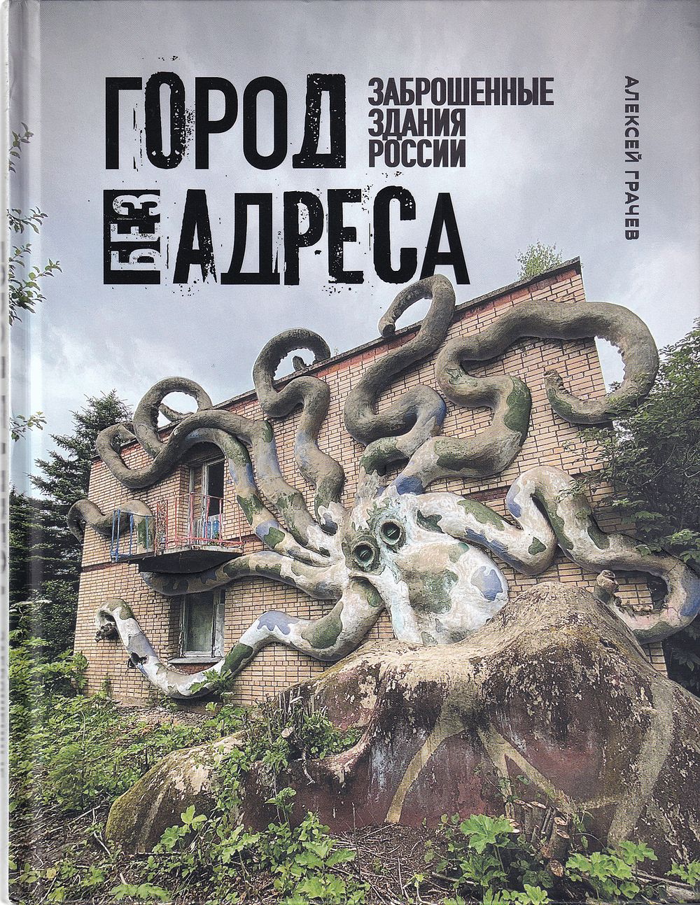 Город без адреса: Заброшенные здания России / Алексей Грачев. М.: Бомбора, 2024 
232 с., ил., 24 