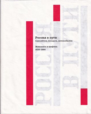 Россия в пути. Самолетом, поездом, автомобилем. Живопись и графика 1920-1990. М.: Институт 