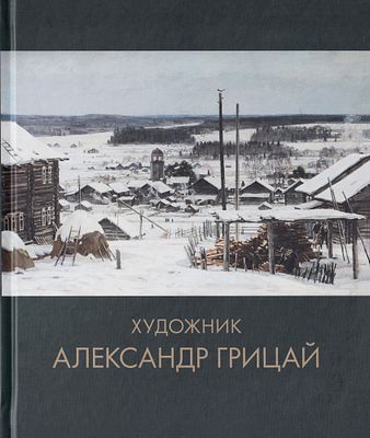 Художник Александр Грицай / Грицай А.А., Зайцев Н.Е., Колупаев Н.В. М.: Галарт, 2013 
144 с. 