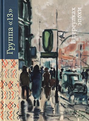 [каталог выставки] Группа &laquo;13&raquo;. В переулках эпохи. М.: Музей русского импрессионизма, 2024 
400 