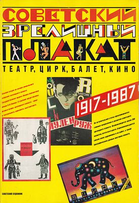 Советский зрелищный плакат. Театр, цирк, балет, кино 1917-1987 / Н.И. Бабурина. М.: Советский 