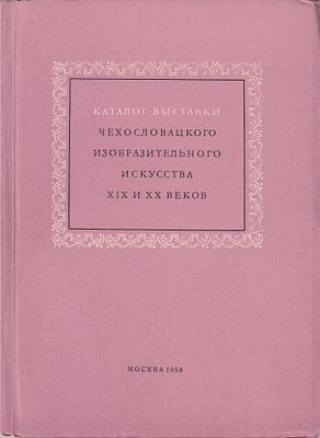 Каталог выставки чехословацкого изобразительного искусства XIX и ХХ веков . М.: 1954 
96 с., 15 