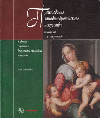 Произведения западноевропейского искусства из собрания П.В. Шереметева. Нижний Новгород: Деком 