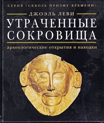 Утраченные сокровища: Археологические открытия и находки / Джоэль Леви. М.: Ниола-пресс, 2009. 