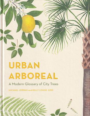 Urban Arboreal: Современный глоссарий городских деревьев / Майкл Джордан, Келли Луиз Джадд/. Лонд 