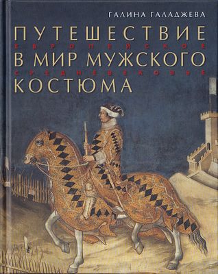 Путешествие в мир мужского костюма. Европейское Средневековье / Галина Галаджева. М.: Красная 
