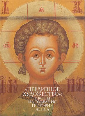 &laquo;Предивное художество&raquo;: Иконы из собрания Григория Лепса / Е.М. Юхименко. М.: Государственный 