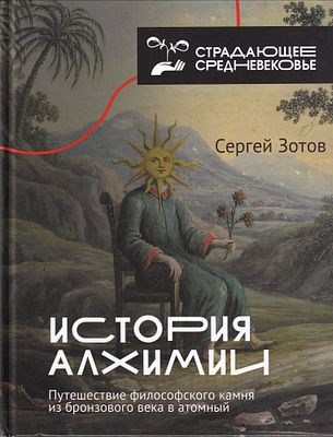 История алхимии: Путешествие философского камня из бронзового века в атомный / Сергей Зотов. М.: 