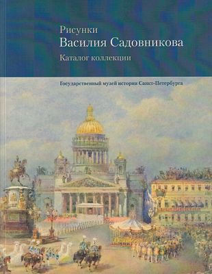 Рисунки Василия Садовникова. Каталог коллекции. СПб.: Государственный музей истории 