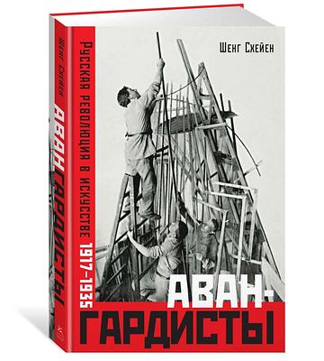 Авангардисты. Русская революция в искусстве 1917-1935 / Шенг Схейен. М.: Колибри, 2019 
509 с. 