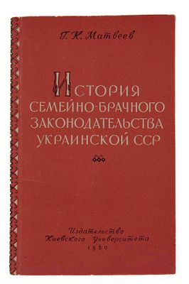 Матвеев Г.К. "История семейно-брачного законодательства Украинской ССР". 1960 год. М-во высш. и 