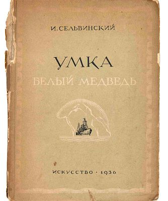 [Из б-ки Зелинского К. Л.]. Сельвинский И.Л. Умка белый медведь. М.; Л., 1936. Трагедия: 