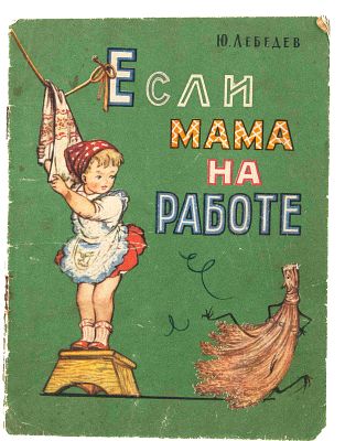 Лебедев Ю. М. Если мама на работе. Курск, 1961. Стихи: для дошкольного возраста. Худож. А. 