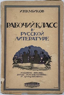Кубиков, И.Н. Рабочий класс в русской литературе. Издание 3-е, вновь перерераб. и доп. 