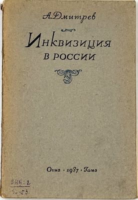 [Из б-ки Пилипенко В. В.]. Дмитрев А. Д. Инквизиция в России. М., 1937. М.: Гаиз, 1937 (17 ф-ка 