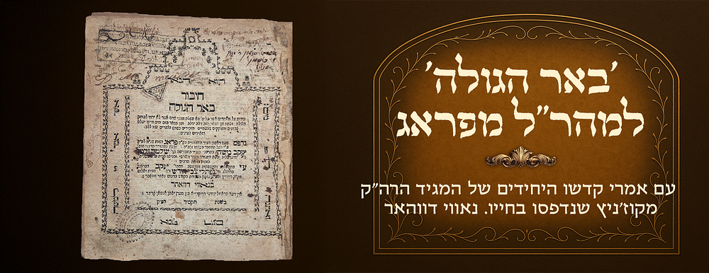 Beer Hagolah by the Maharal of Prague, containing the only Torah discourses of the Maggid of 