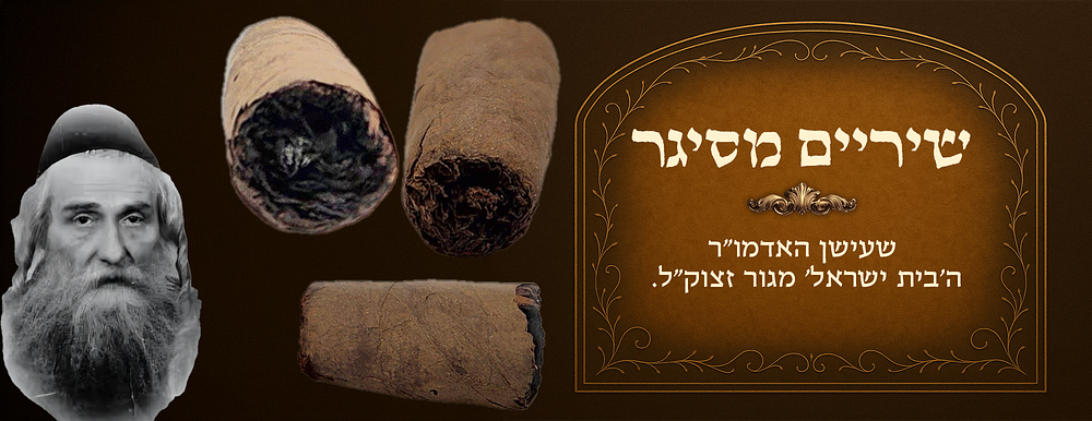 ובסוד קדושים מי יעמוד, שיריים מסיגר שעישן האדמו"ר ה'בית ישראל' מגור זצוק"ל. 
שיירי סיגר 