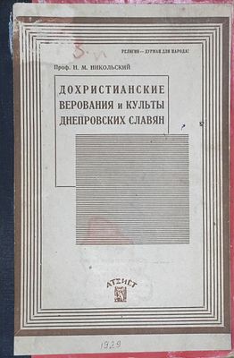 Никольский Н.М.
Дохристианские верования и культы днепровских славян
Москва : Атеист, 1929. 36 