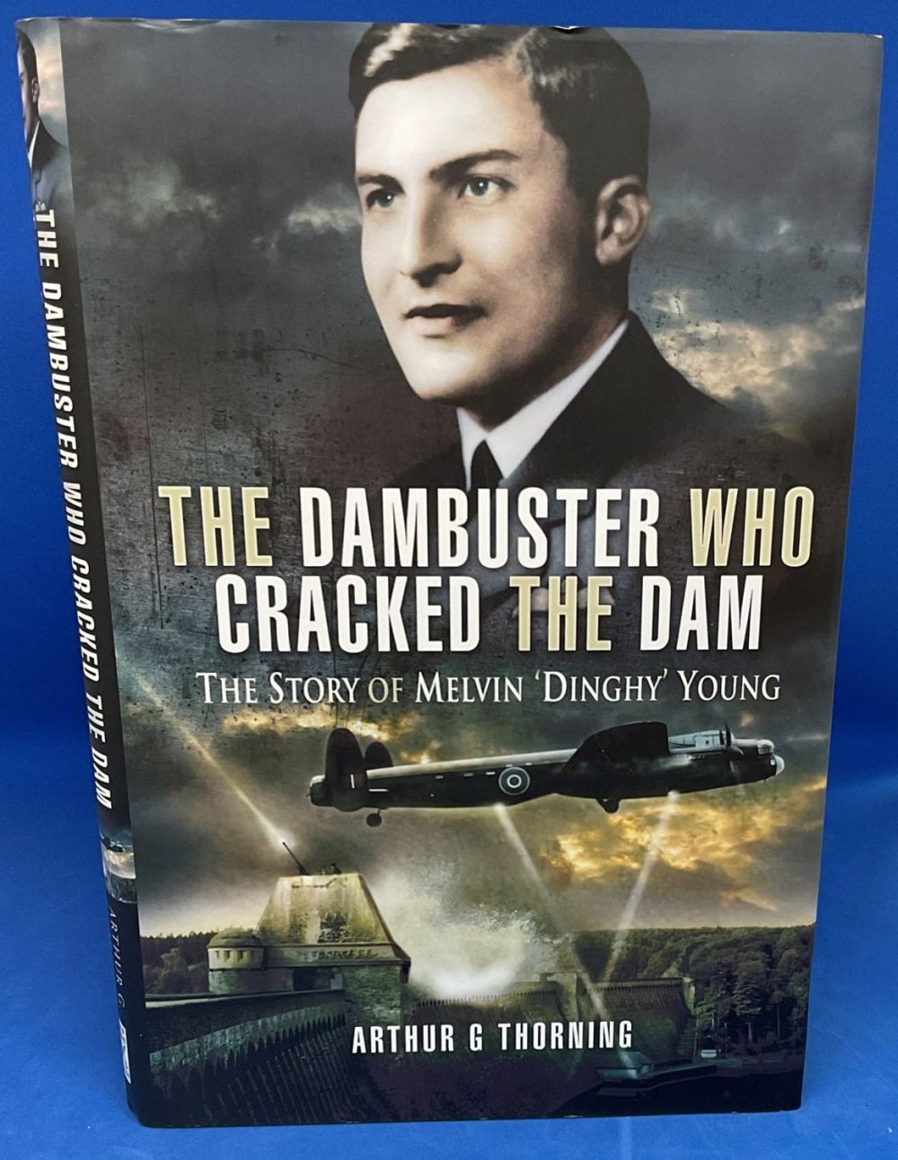 Lot 629: Arthur G Thoring Hardback Book Titled The Dambuster...