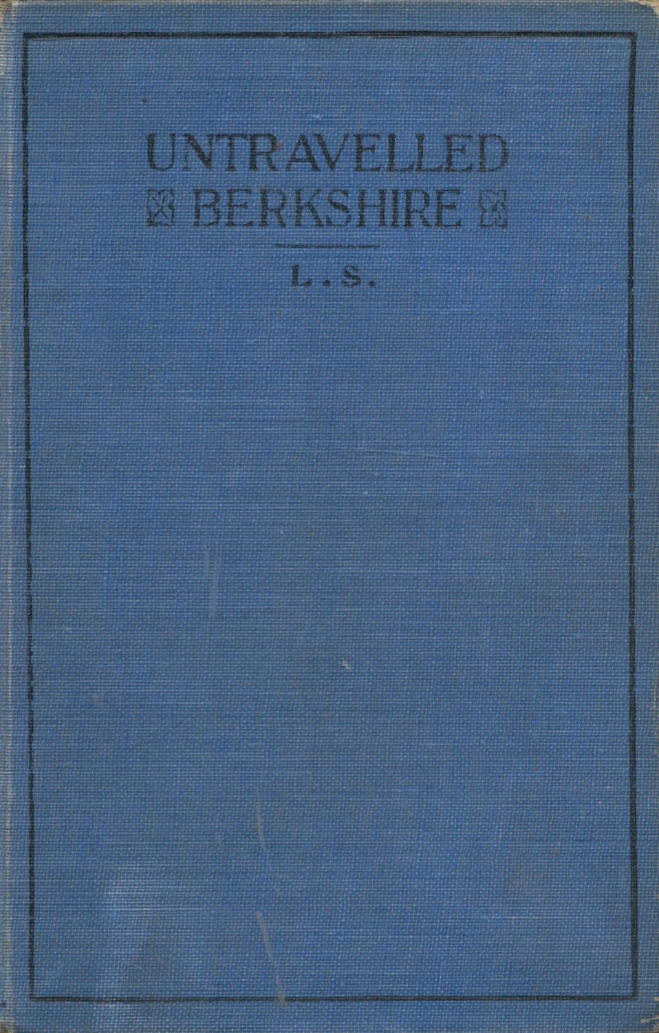 Lot 279: Untravelled Berkshire by L.S. 1909 edition unknown Hardback...