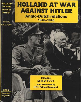 Holland At War Against Hitler. Edited by M.R.D FOOT with a foreword by HRH Prince Bernhard. 