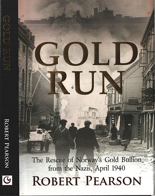GOLD RUN, The Rescue of Norway's Gold Bullion from the Nazies, April 1940. Robert Pearson. 
