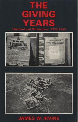 The Giving Years, Shetland and Shetlanders 1939-1945 by James W. Irvine. Hardback.